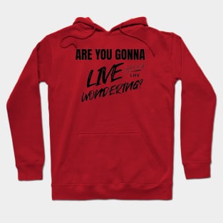 Are you gonna live your life wondering? Hoodie